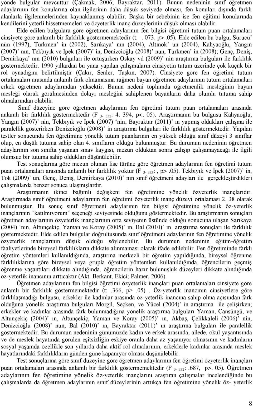 Başka bir sebebinin ise fen eğitimi konularında kendilerini yeterli hissetmemeleri ve özyeterlik inanç düzeylerinin düşük olması olabilir.