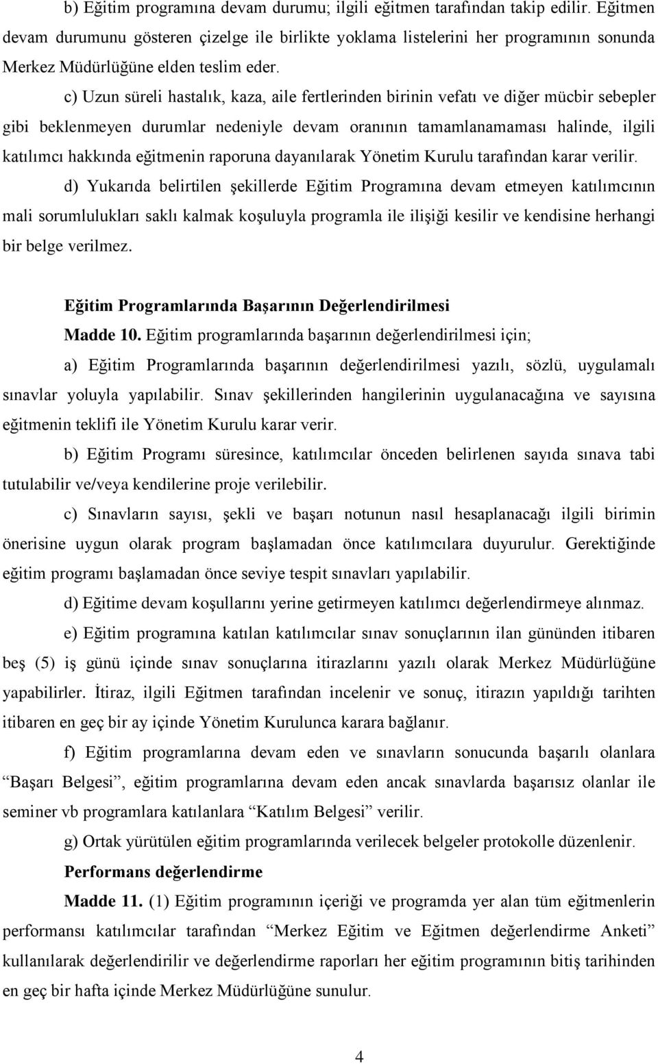 c) Uzun süreli hastalık, kaza, aile fertlerinden birinin vefatı ve diğer mücbir sebepler gibi beklenmeyen durumlar nedeniyle devam oranının tamamlanamaması halinde, ilgili katılımcı hakkında