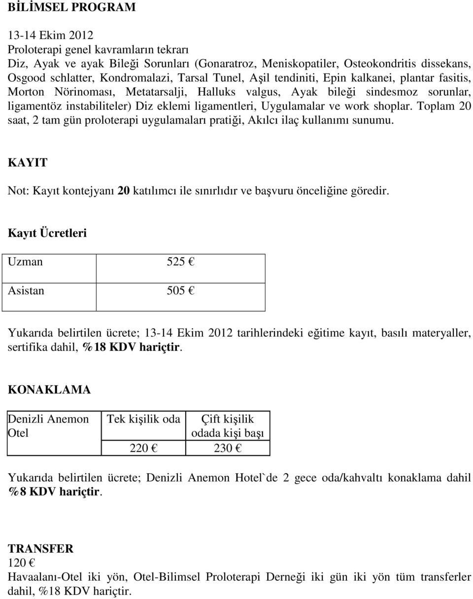 shoplar. Toplam 20 saat, 2 tam gün proloterapi uygulamaları pratiği, Akılcı ilaç kullanımı sunumu. KAYIT Not: Kayıt kontejyanı 20 katılımcı ile sınırlıdır ve başvuru önceliğine göredir.