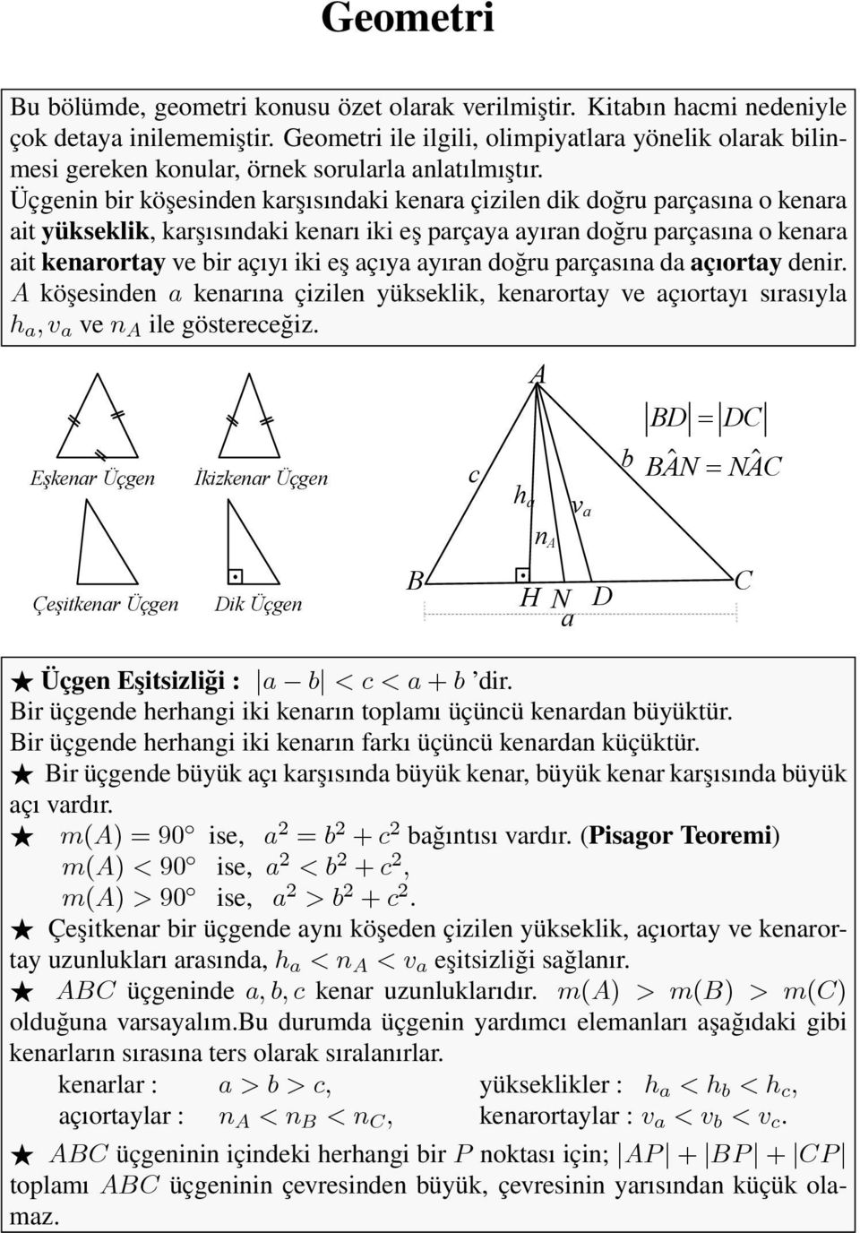 Üçgenin bir köşesinden karşısındaki kenara çizilen dik doğru parçasına o kenara ait yükseklik,karşısındaki kenarı iki eş parçaya ayıran doğru parçasına o kenara ait kenarortay ve bir açıyı iki