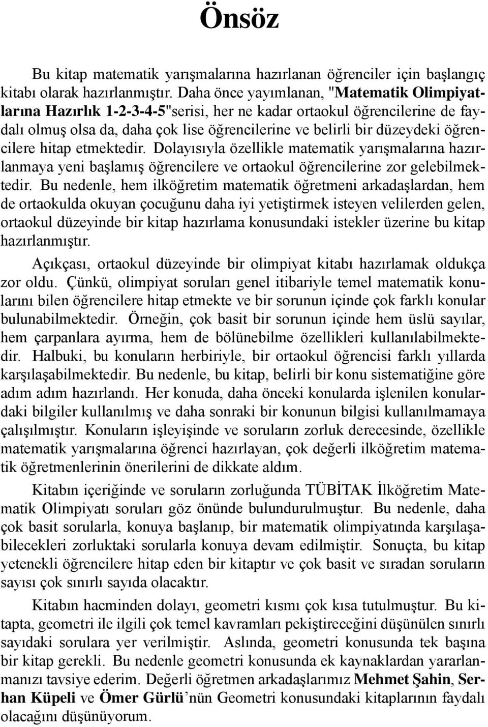 öğrencilere hitap etmektedir. Dolayısıyla özellikle matematik yarışmalarına hazırlanmaya yeni başlamış öğrencilere ve ortaokul öğrencilerine zor gelebilmektedir.