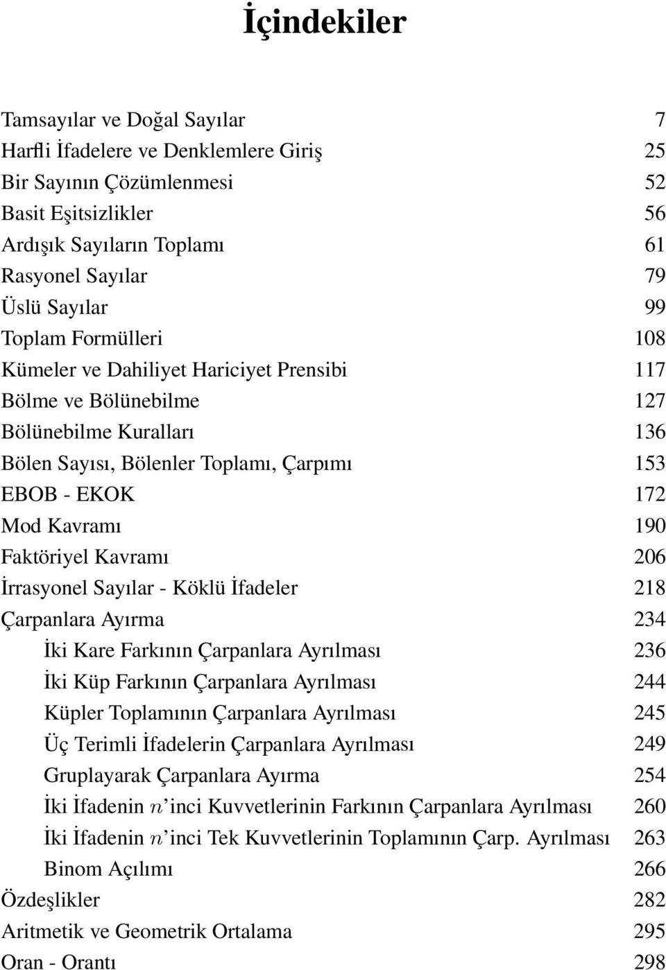 Kavramı 206 İrrasyonel Sayılar - Köklü İfadeler 28 Çarpanlara yırma 234 İki Kare Farkının Çarpanlara yrılması 236 İki Küp Farkının Çarpanlara yrılması 244 Küpler Toplamının Çarpanlara yrılması 245 Üç