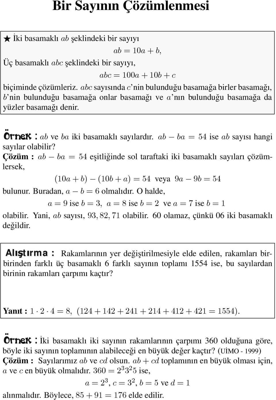 ab ba =54ise ab sayısı hangi sayılar olabilir? Çözüm : ab ba =54eşitliğinde sol taraftaki iki basamaklı sayıları çözümlersek, (0a + b) (0b + a) =54 veya 9a 9b =54 bulunur. Buradan, a b =6olmalıdır.