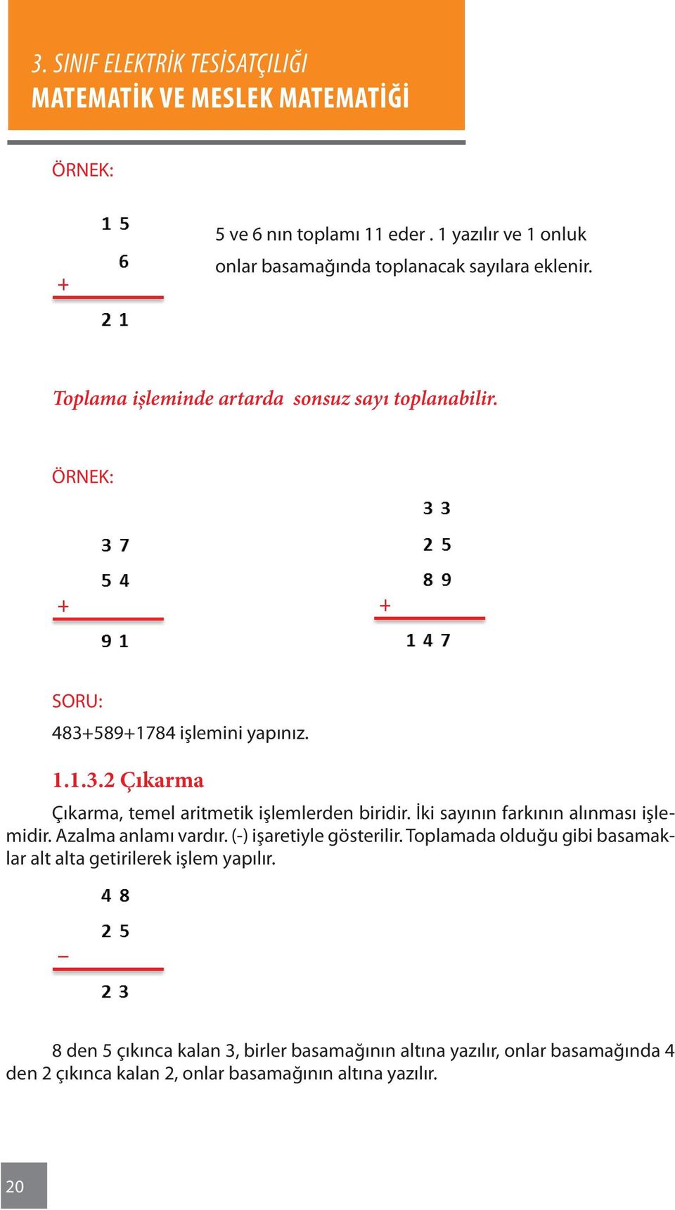 İki sayının farkının alınması işlemidir. Azalma anlamı vardır. (-) işaretiyle gösterilir.