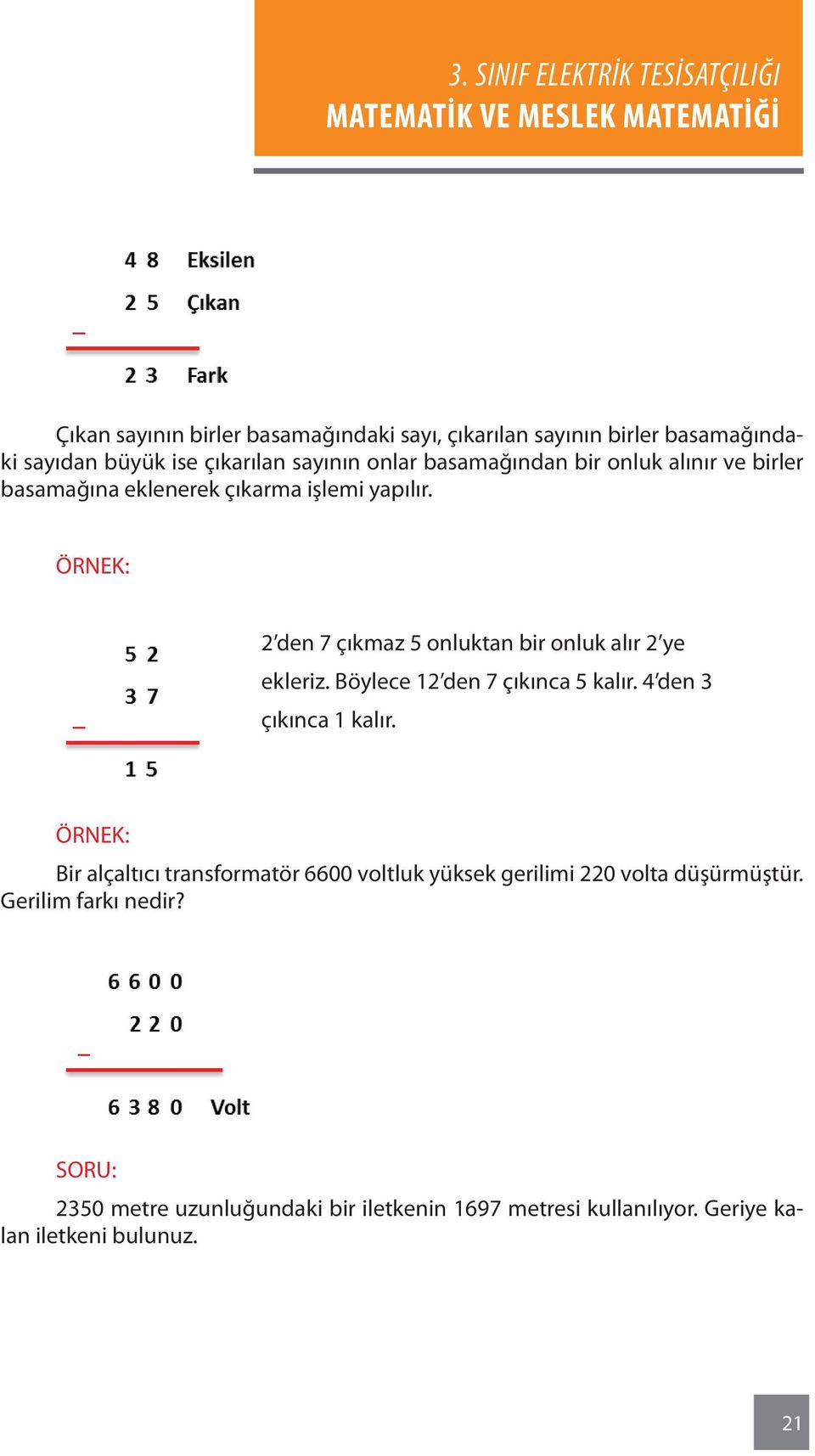 2 den 7 çıkmaz 5 onluktan bir onluk alır 2 ye ekleriz. Böylece 12 den 7 çıkınca 5 kalır. 4 den 3 çıkınca 1 kalır.