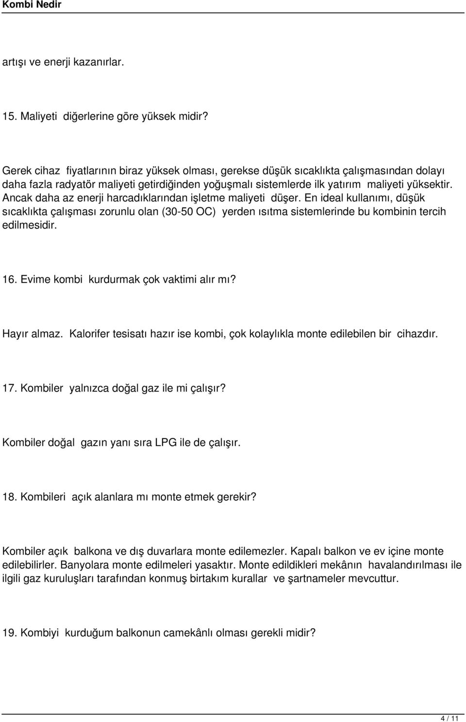 Ancak daha az enerji harcadıklarından işletme maliyeti düşer. En ideal kullanımı, düşük sıcaklıkta çalışması zorunlu olan (30-50 OC) yerden ısıtma sistemlerinde bu kombinin tercih edilmesidir. 16.