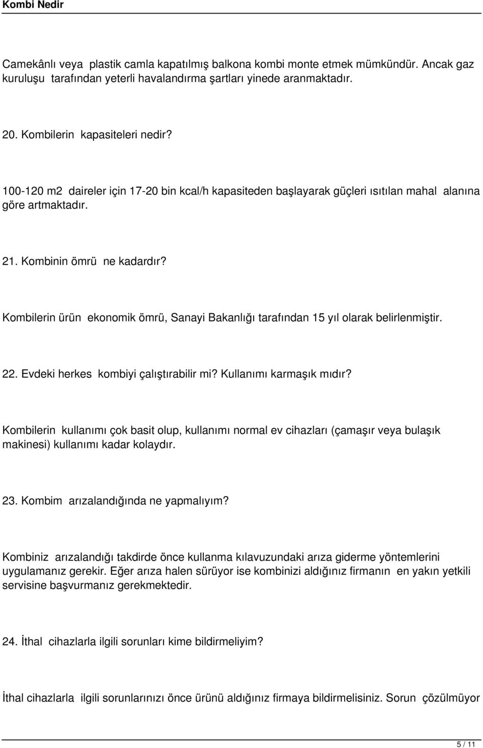 Kombilerin ürün ekonomik ömrü, Sanayi Bakanlığı tarafından 15 yıl olarak belirlenmiştir. 22. Evdeki herkes kombiyi çalıştırabilir mi? Kullanımı karmaşık mıdır?