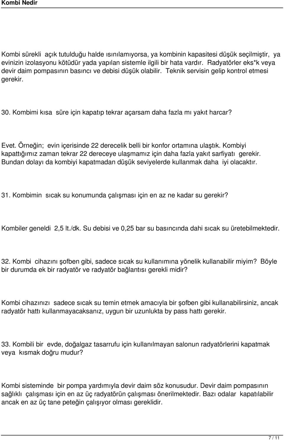 Kombimi kısa süre için kapatıp tekrar açarsam daha fazla mı yakıt harcar? Evet. Örneğin; evin içerisinde 22 derecelik belli bir konfor ortamına ulaştık.