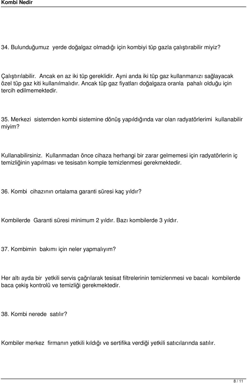 Merkezi sistemden kombi sistemine dönüş yapıldığında var olan radyatörlerimi kullanabilir miyim? Kullanabilirsiniz.