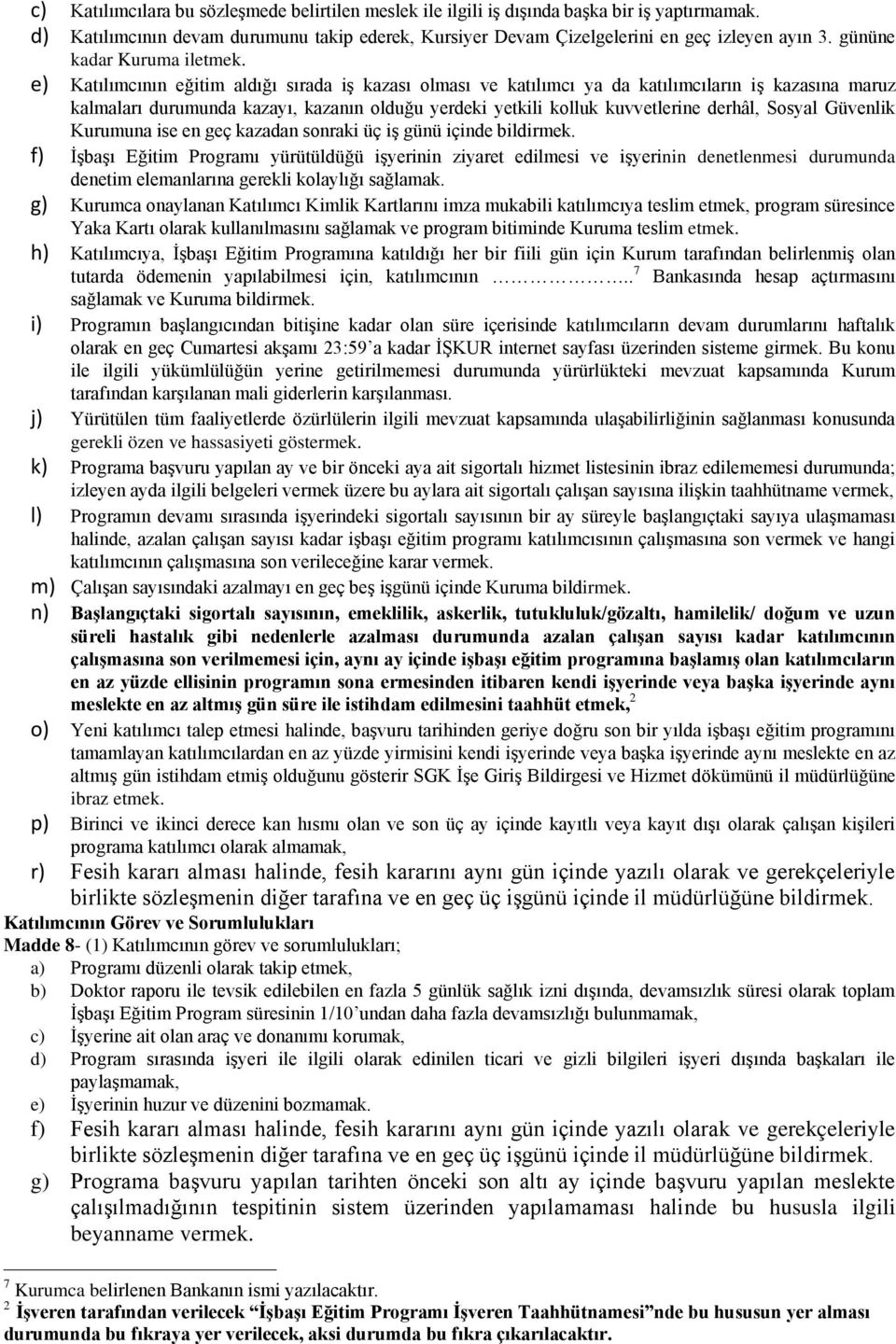 e) Katılımcının eğitim aldığı sırada iş kazası olması ve katılımcı ya da katılımcıların iş kazasına maruz kalmaları durumunda kazayı, kazanın olduğu yerdeki yetkili kolluk kuvvetlerine derhâl, Sosyal