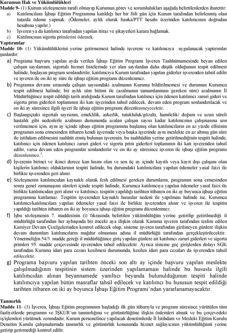 ) b) İşveren ya da katılımcı tarafından yapılan itiraz ve şikayetleri karara bağlamak. c) Katılımcının sigorta primlerini ödemek.