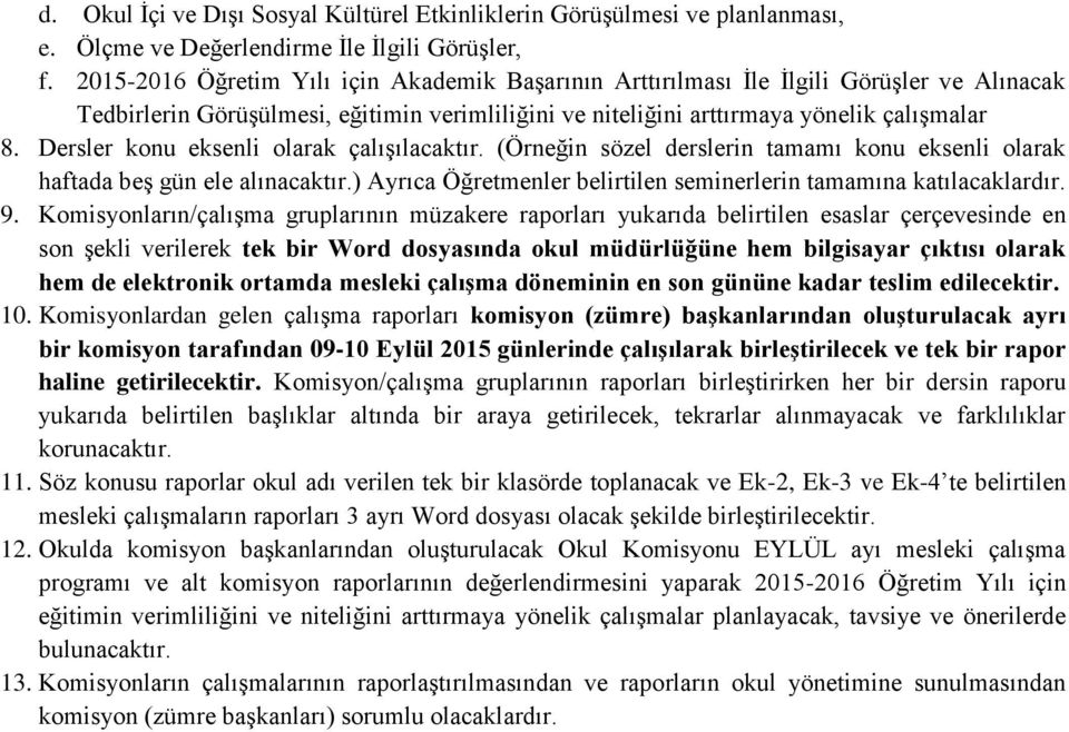 Dersler konu eksenli olarak çalıģılacaktır. (Örneğin sözel derslerin tamamı konu eksenli olarak haftada beģ gün ele alınacaktır.) Ayrıca Öğretmenler belirtilen seminerlerin tamamına katılacaklardır.