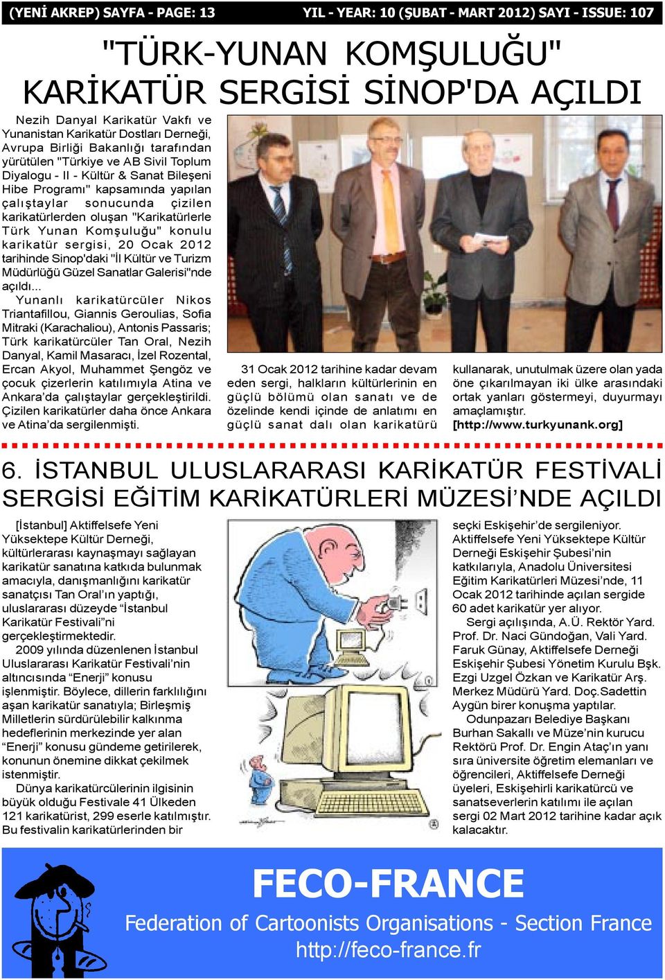 karikatürlerden oluþan "Karikatürlerle Türk Yunan Komþuluðu" konulu karikatür sergisi, 20 Ocak 2012 tarihinde Sinop'daki "Ýl Kültür ve Turizm Müdürlüðü Güzel Sanatlar Galerisi"nde açýldý.