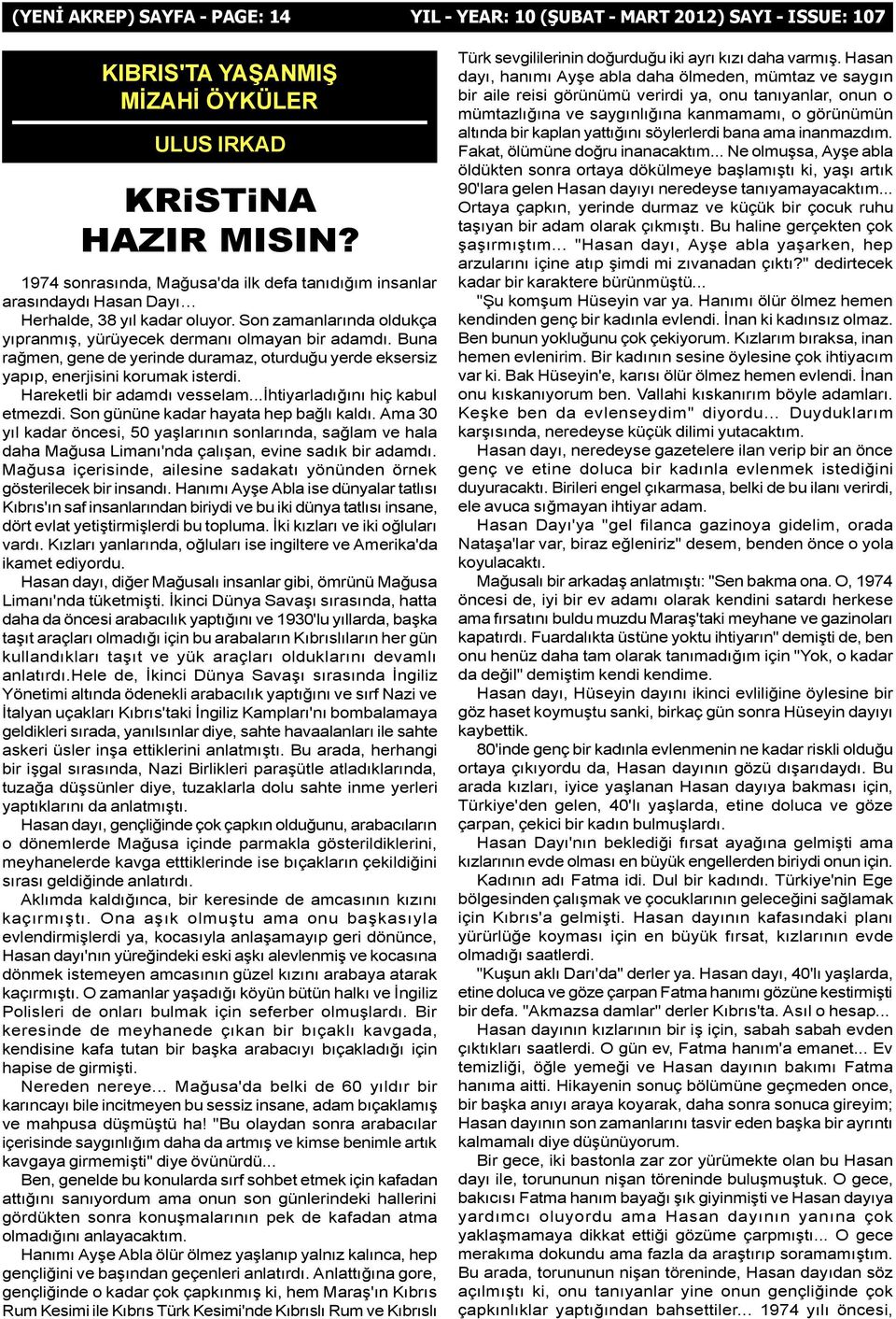 Buna raðmen, gene de yerinde duramaz, oturduðu yerde eksersiz yapýp, enerjisini korumak isterdi. Hareketli bir adamdý vesselam...ýhtiyarladýðýný hiç kabul etmezdi.