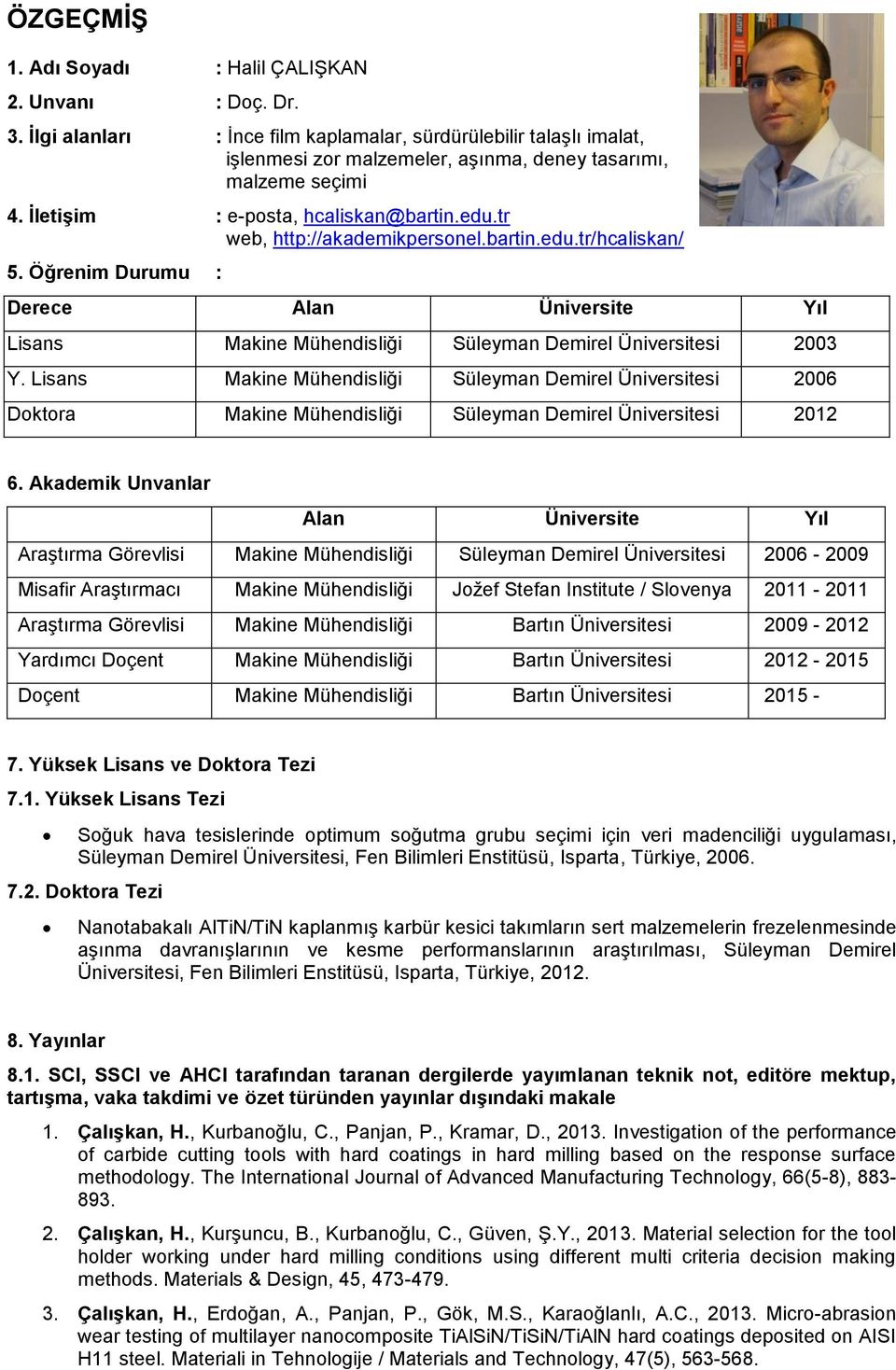 Öğrenim Durumu : Derece Alan Üniversite Yıl Lisans Makine Mühendisliği Süleyman Demirel Üniversitesi 2003 Y.