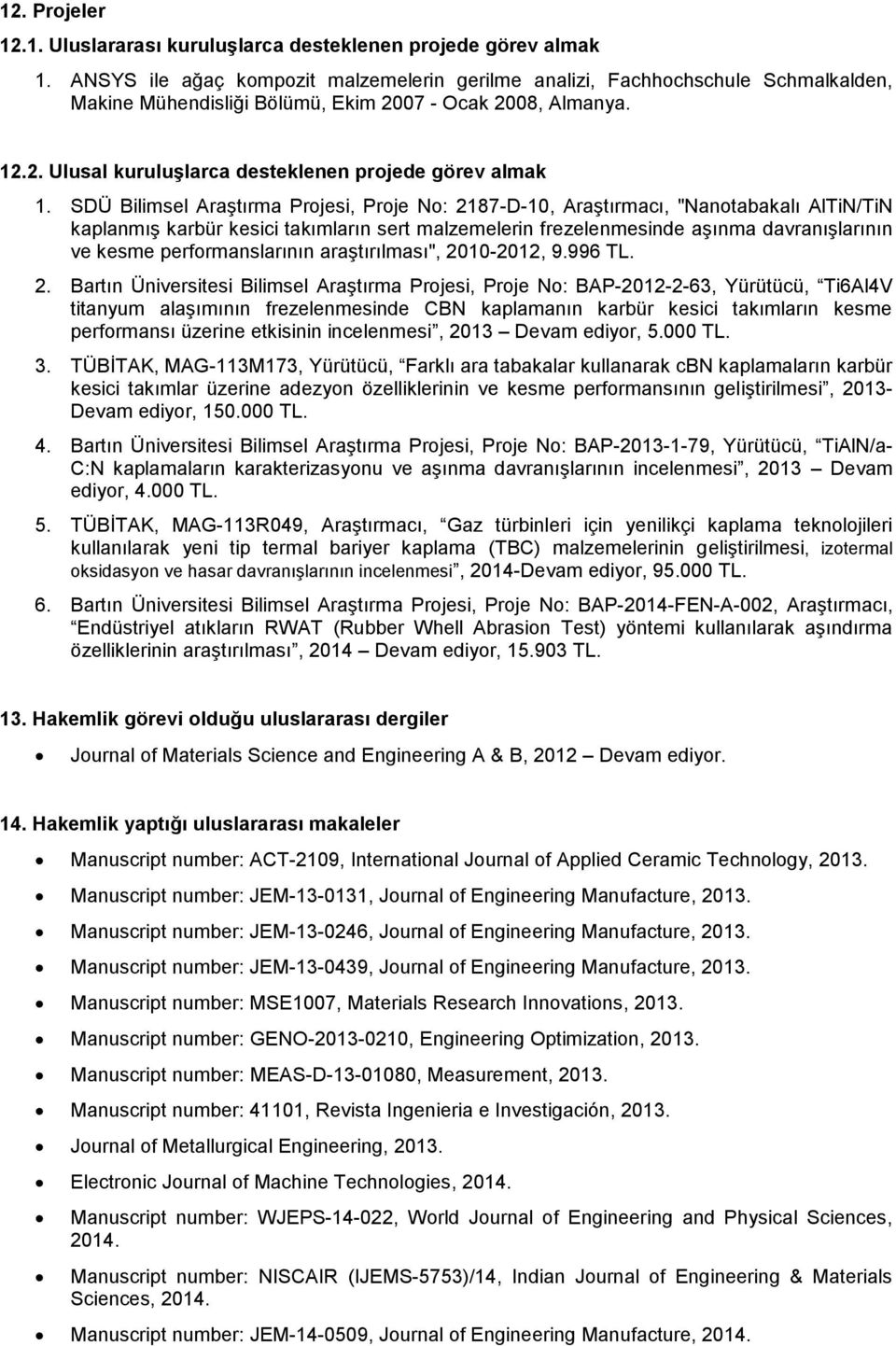 SDÜ Bilimsel Araştırma Projesi, Proje No: 2187-D-10, Araştırmacı, "Nanotabakalı AlTiN/TiN kaplanmış karbür kesici takımların sert malzemelerin frezelenmesinde aşınma davranışlarının ve kesme