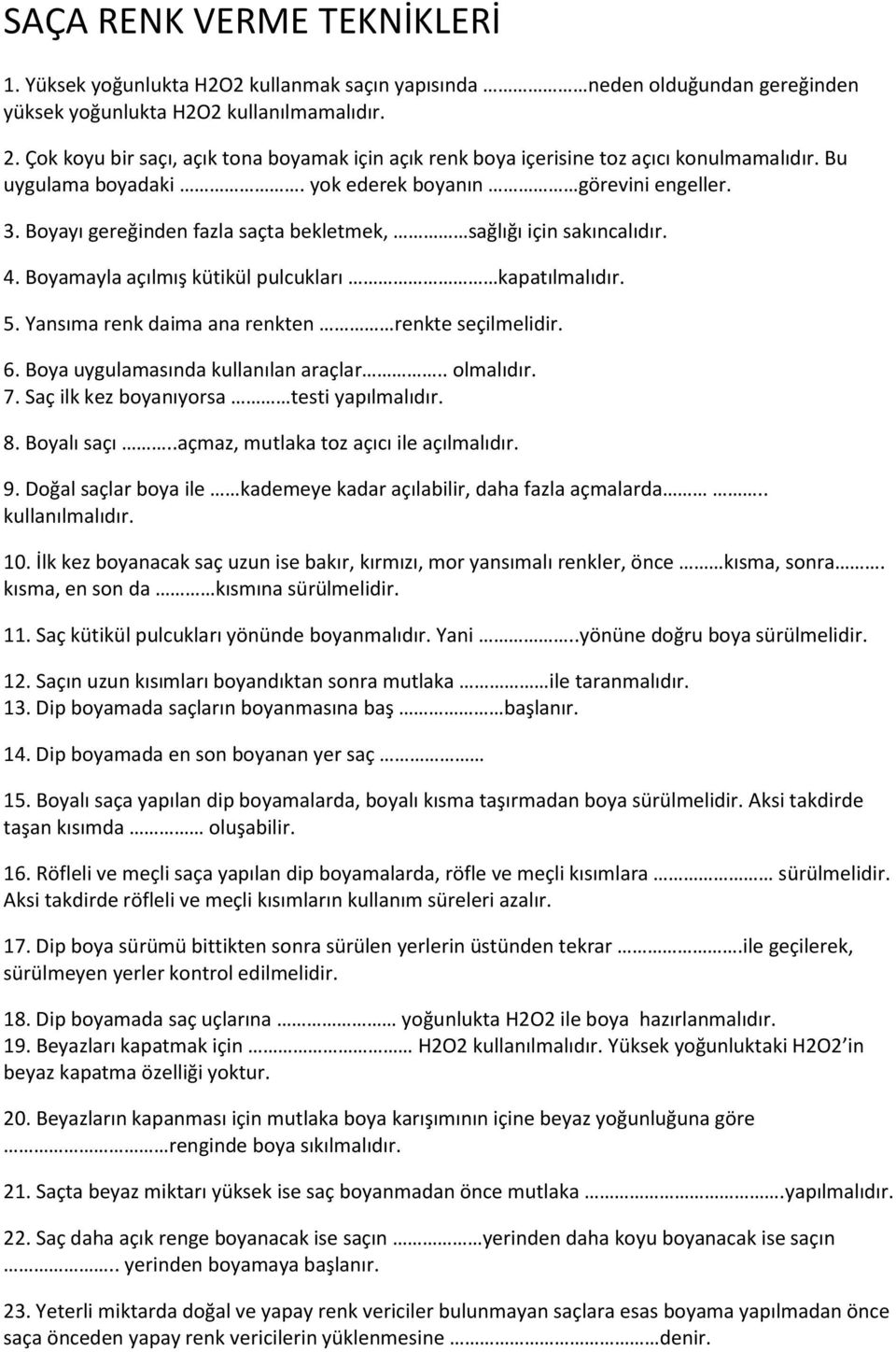 Boyayı gereğinden fazla saçta bekletmek, sağlığı için sakıncalıdır. 4. Boyamayla açılmış kütikül pulcukları kapatılmalıdır. 5. Yansıma renk daima ana renkten renkte seçilmelidir. 6.