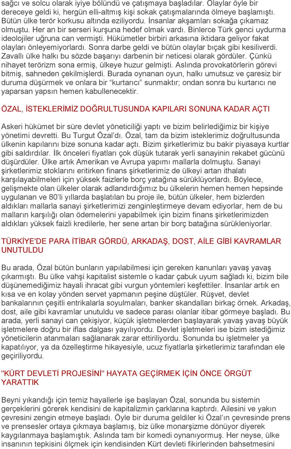 Hükümetler birbiri arkasına iktidara geliyor fakat olayları önleyemiyorlardı. Sonra darbe geldi ve bütün olaylar bıçak gibi kesiliverdi.