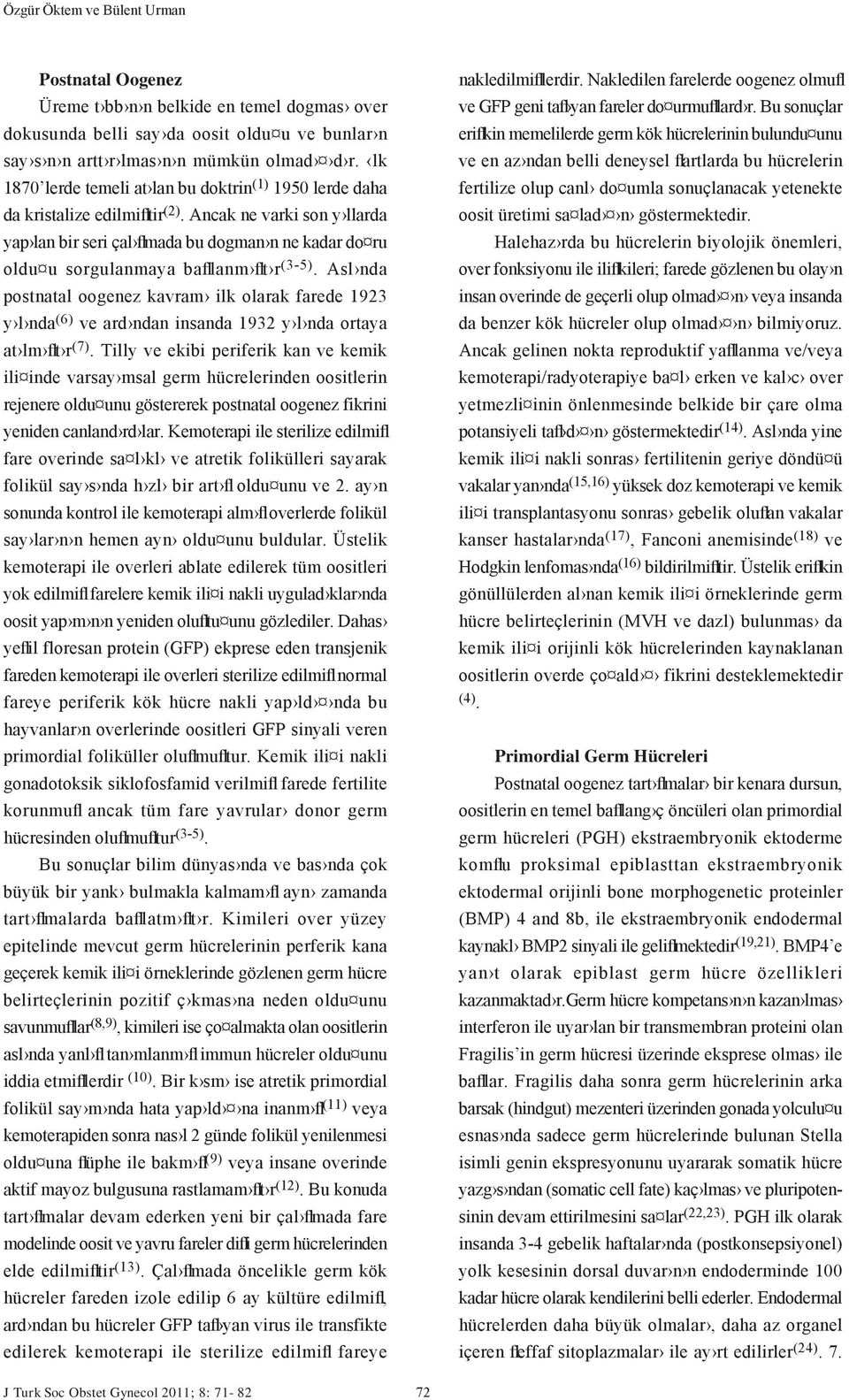 Ancak ne varki son y llarda yap lan bir seri çal flmada bu dogman n ne kadar do ru oldu u sorgulanmaya bafllanm flt r (3-5).