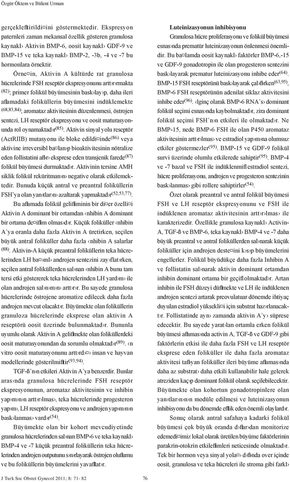 Örne in, Aktivin A kültürde rat granulosa hücrelerinde FSH reseptör ekspresyonunu artt r rmakta (82) ; primer folikül büyümesinin bask lay p, daha ileri aflamadaki foliküllerin büyümesini