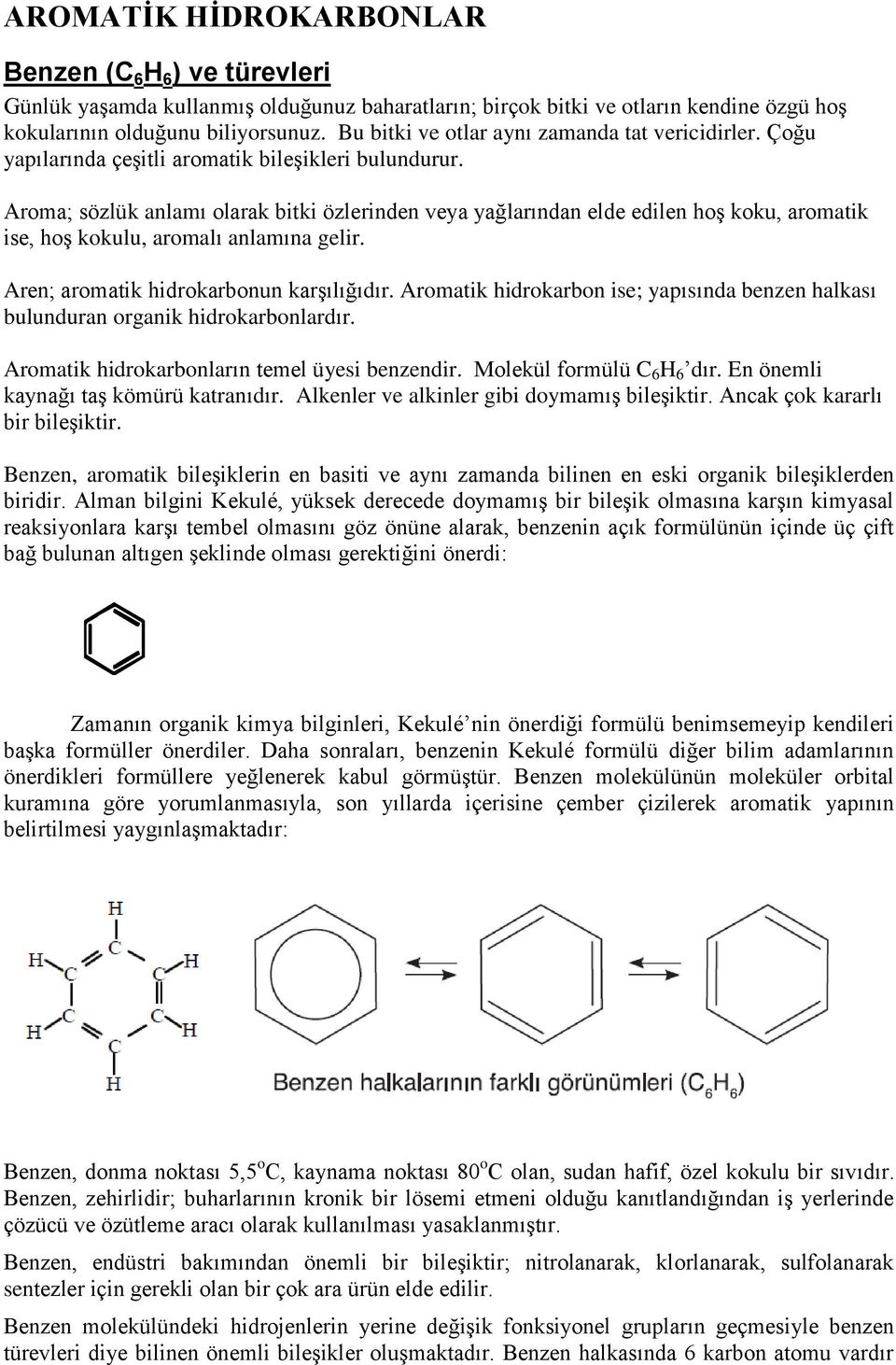 Aroma; sözlük anlamı olarak bitki özlerinden veya yağlarından elde edilen hoş koku, aromatik ise, hoş kokulu, aromalı anlamına gelir. Aren; aromatik hidrokarbonun karşılığıdır.