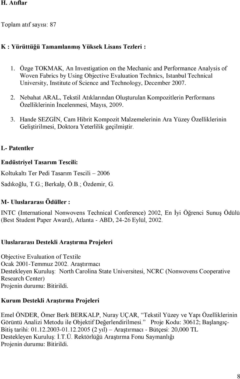 December 2007. 2. Nebahat ARAL, Tekstil Atıklarından Oluşturulan Kompozitlerin Performans Özelliklerinin İncelenmesi, Mayıs, 2009. 3.