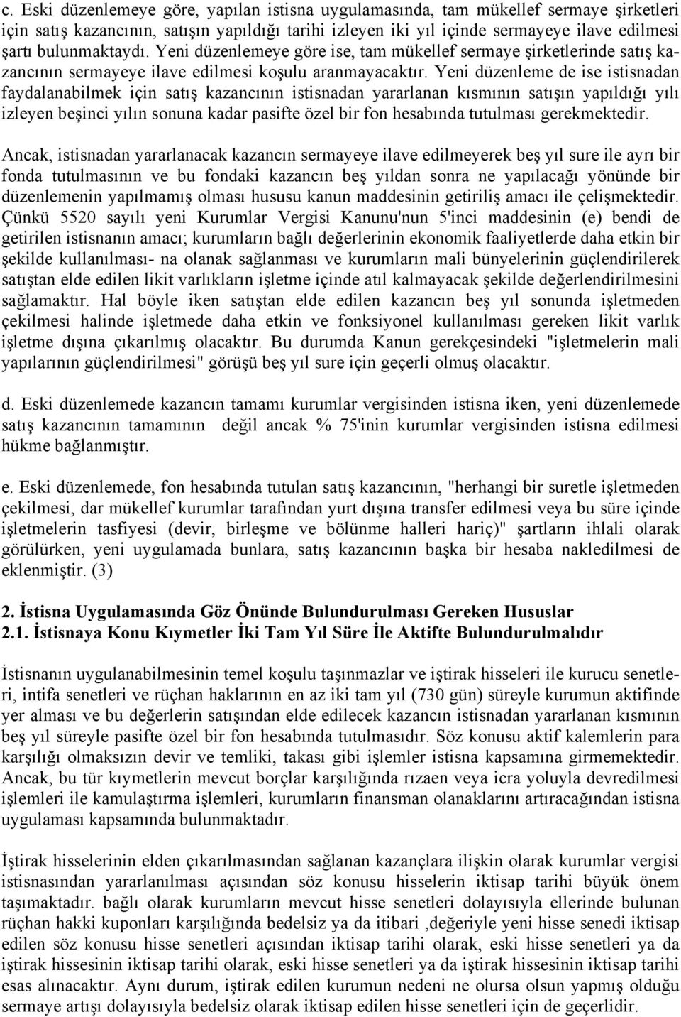 Yeni düzenleme de ise istisnadan faydalanabilmek için satış kazancının istisnadan yararlanan kısmının satışın yapıldığı yılı izleyen beşinci yılın sonuna kadar pasifte özel bir fon hesabında