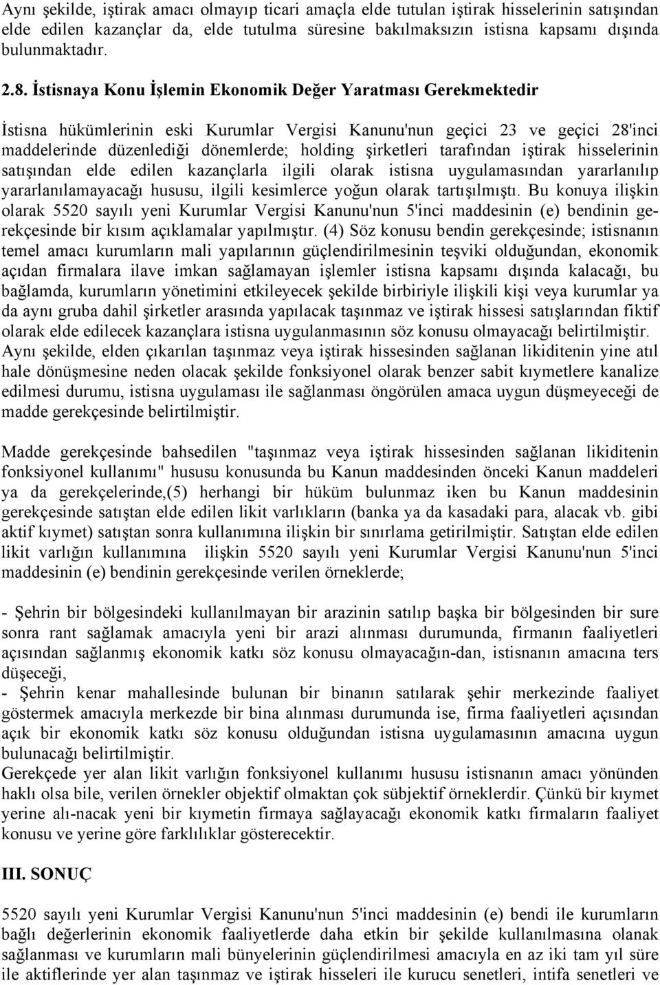 tarafından iştirak hisselerinin satışından elde edilen kazançlarla ilgili olarak istisna uygulamasından yararlanılıp yararlanılamayacağı hususu, ilgili kesimlerce yoğun olarak tartışılmıştı.