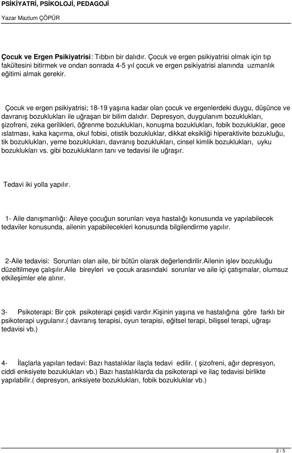 Çocuk ve ergen psikiyatrisi; 18-19 yaşına kadar olan çocuk ve ergenlerdeki duygu, düşünce ve davranış bozuklukları ile uğraşan bir bilim dalıdır.