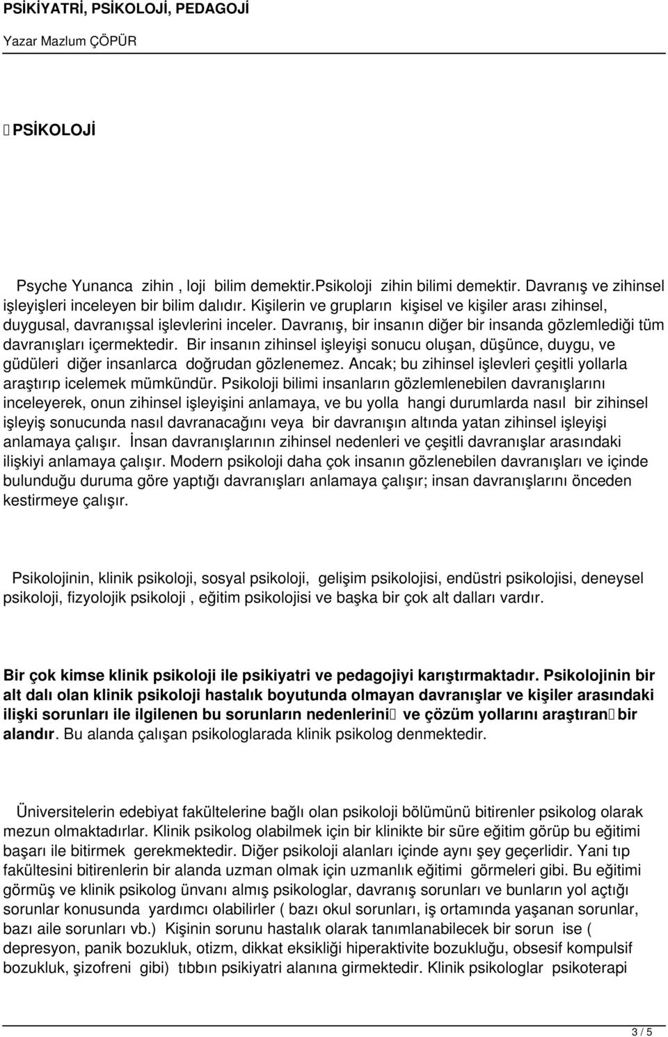 Bir insanın zihinsel işleyişi sonucu oluşan, düşünce, duygu, ve güdüleri diğer insanlarca doğrudan gözlenemez. Ancak; bu zihinsel işlevleri çeşitli yollarla araştırıp icelemek mümkündür.