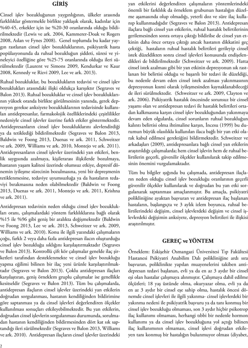 Genel toplumda bu kadar yaygın rastlanan cinsel işlev bozukluklarının, psikiyatrik hasta popülasyonunda da ruhsal bozukluğun şiddeti, süresi ve yineleyici özelliğine göre %25-75 oranlarında olduğu