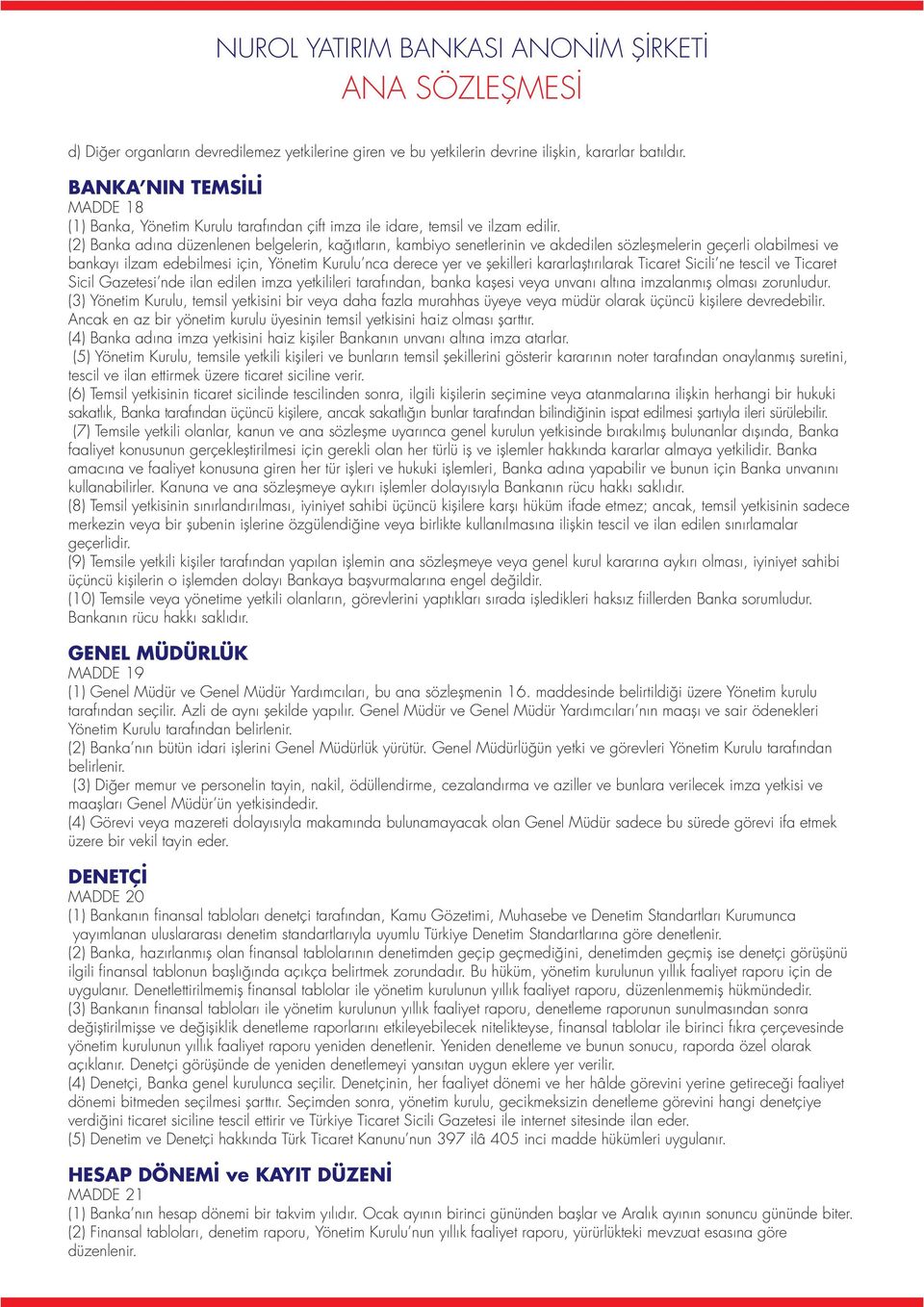 (2) Banka adına düzenlenen belgelerin, kağıtların, kambiyo senetlerinin ve akdedilen sözleşmelerin geçerli olabilmesi ve bankayı ilzam edebilmesi için, Yönetim Kurulu nca derece yer ve şekilleri