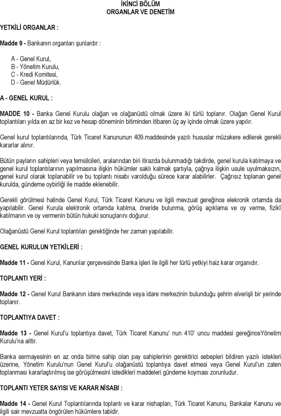 Olağan Genel Kurul toplantıları yılda en az bir kez ve hesap döneminin bitiminden itibaren üç ay içinde olmak üzere yapılır. Genel kurul toplantılarında, Türk Ticaret Kanununun 409.