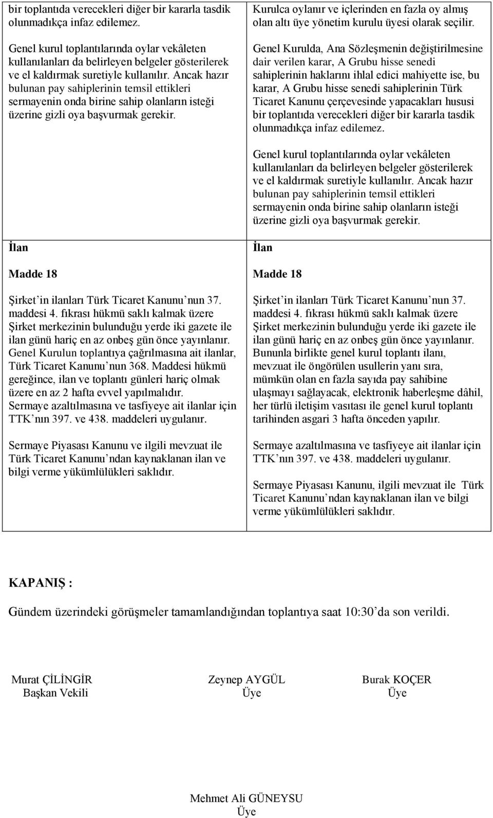 Ancak hazır bulunan pay sahiplerinin temsil ettikleri sermayenin onda birine sahip olanların isteği üzerine gizli oya baģvurmak gerekir.