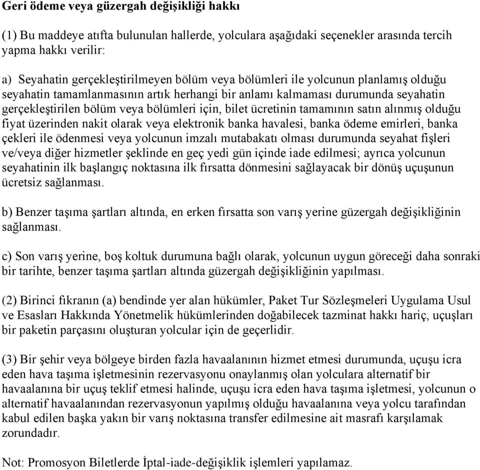 alınmış olduğu fiyat üzerinden nakit olarak veya elektronik banka havalesi, banka ödeme emirleri, banka çekleri ile ödenmesi veya yolcunun imzalı mutabakatı olması durumunda seyahat fişleri ve/veya