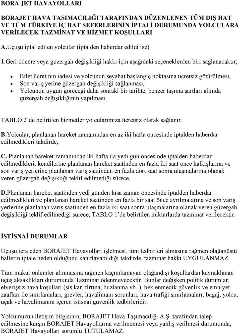 Geri ödeme veya güzergah değişikliği hakkı için aşağıdaki seçeneklerden biri sağlanacaktır; Bilet ücretinin iadesi ve yolcunun seyahat başlangıç noktasına ücretsiz götürülmesi, Son varış yerine