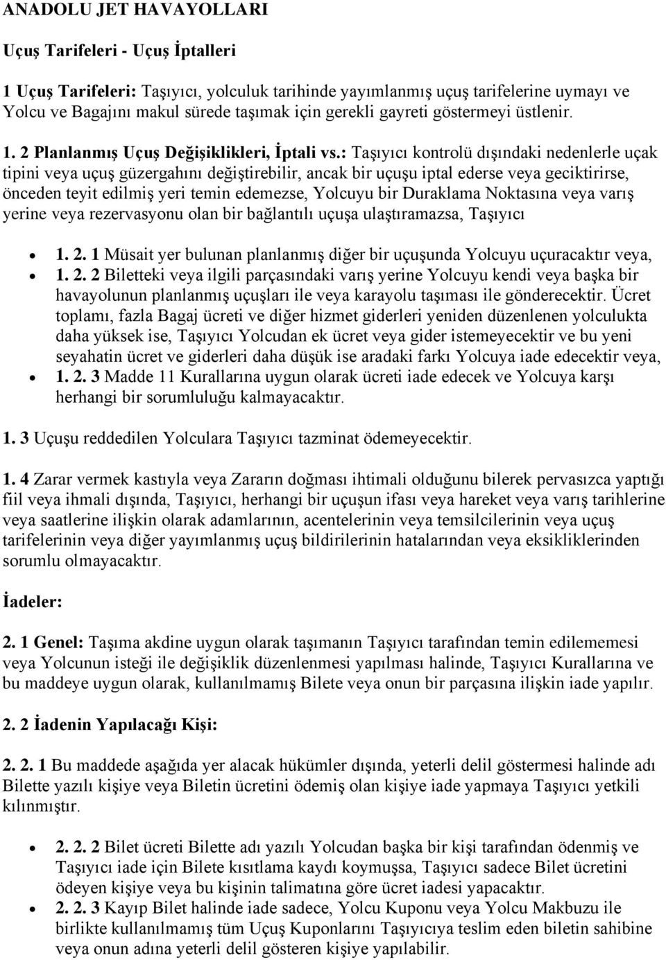 : Taşıyıcı kontrolü dışındaki nedenlerle uçak tipini veya uçuş güzergahını değiştirebilir, ancak bir uçuşu iptal ederse veya geciktirirse, önceden teyit edilmiş yeri temin edemezse, Yolcuyu bir