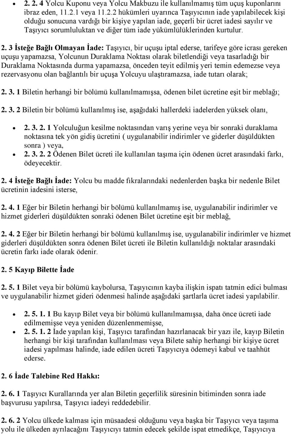 3 İsteğe Bağlı Olmayan İade: Taşıyıcı, bir uçuşu iptal ederse, tarifeye göre icrası gereken uçuşu yapamazsa, Yolcunun Duraklama Noktası olarak biletlendiği veya tasarladığı bir Duraklama Noktasında