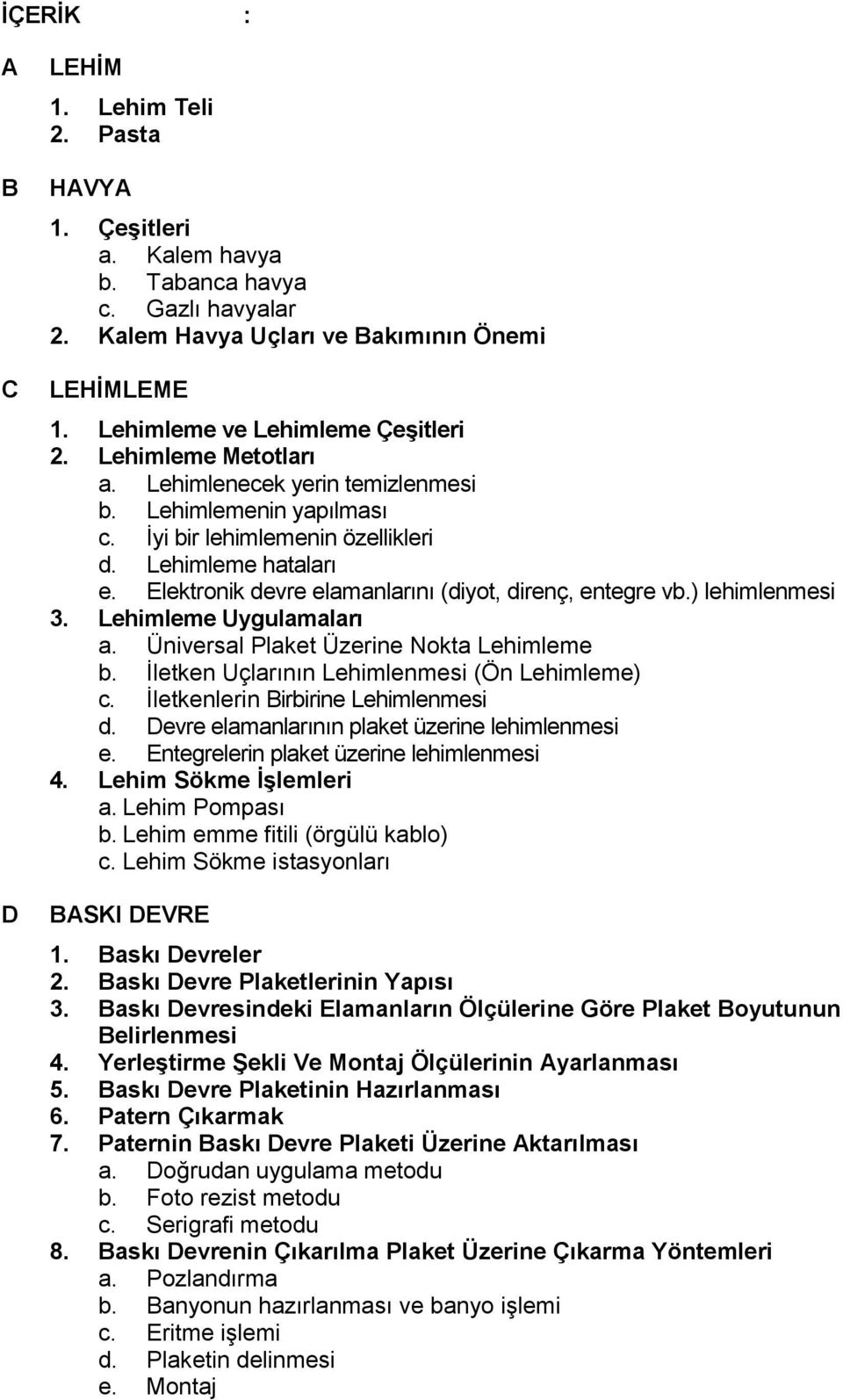 Elektronik devre elamanlarını (diyot, direnç, entegre vb.) lehimlenmesi 3. Lehimleme Uygulamaları a. Üniversal Plaket Üzerine Nokta Lehimleme b. İletken Uçlarının Lehimlenmesi (Ön Lehimleme) c.