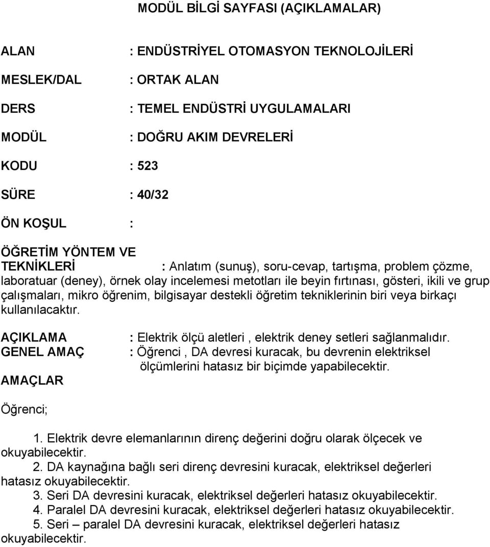 öğrenim, bilgisayar destekli öğretim tekniklerinin biri veya birkaçı kullanılacaktır. AÇIKLAMA GENEL AMAÇ AMAÇLAR : Elektrik ölçü aletleri, elektrik deney setleri sağlanmalıdır.