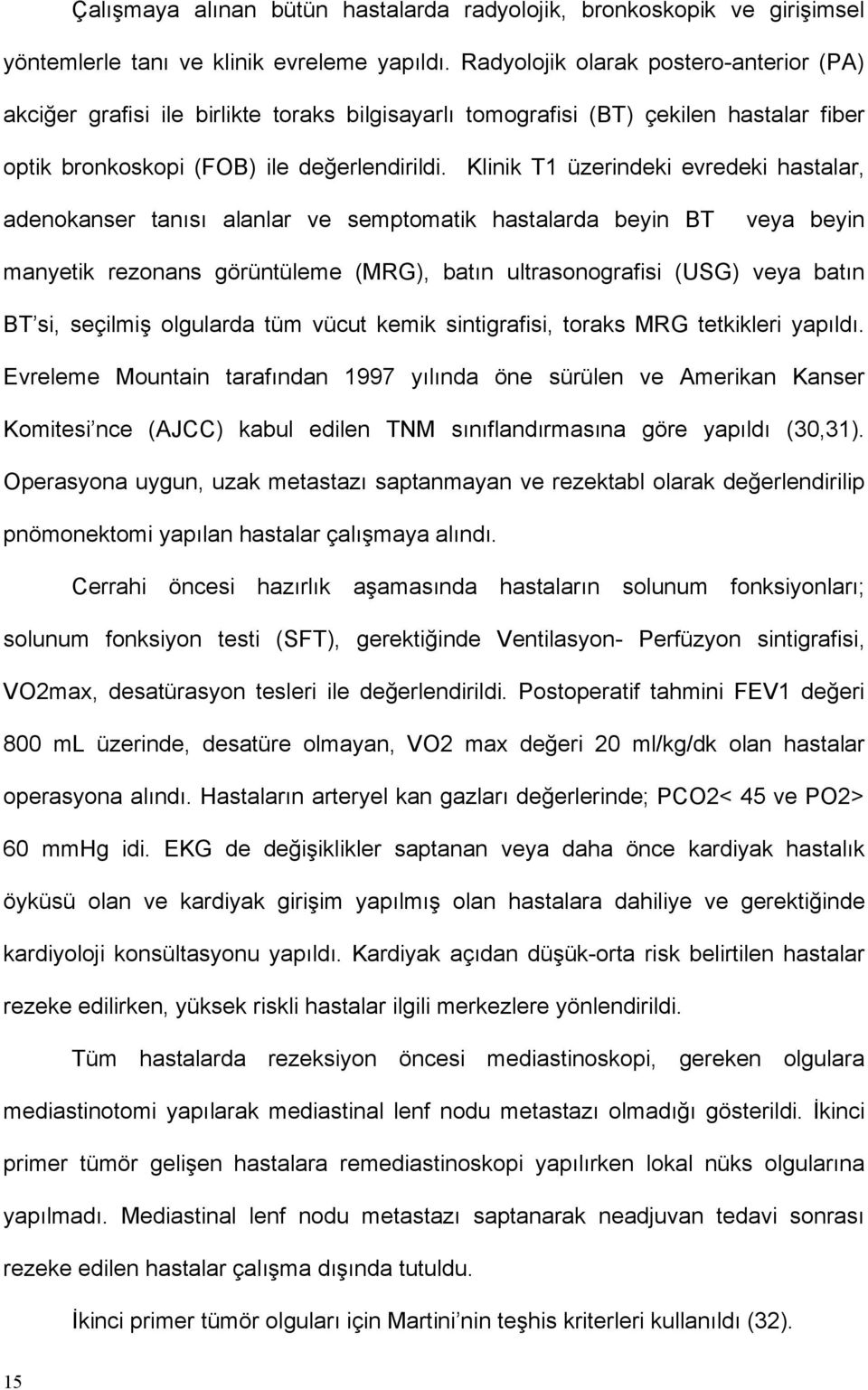 Klinik T1 üzerindeki evredeki hastalar, adenokanser tanısı alanlar ve semptomatik hastalarda beyin BT veya beyin manyetik rezonans görüntüleme (MRG), batın ultrasonografisi (USG) veya batın BT si,