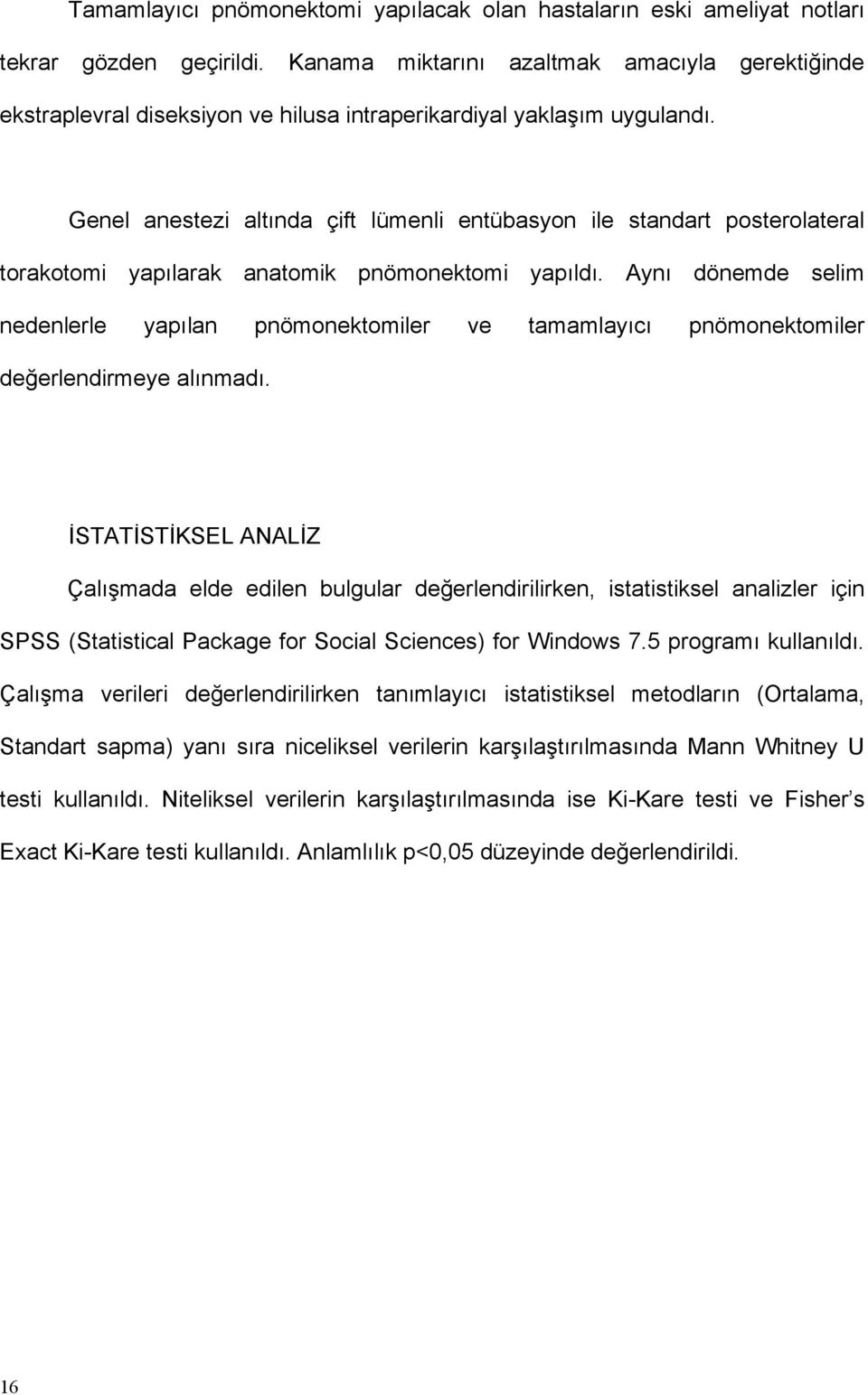 Genel anestezi altında çift lümenli entübasyon ile standart posterolateral torakotomi yapılarak anatomik pnömonektomi yapıldı.