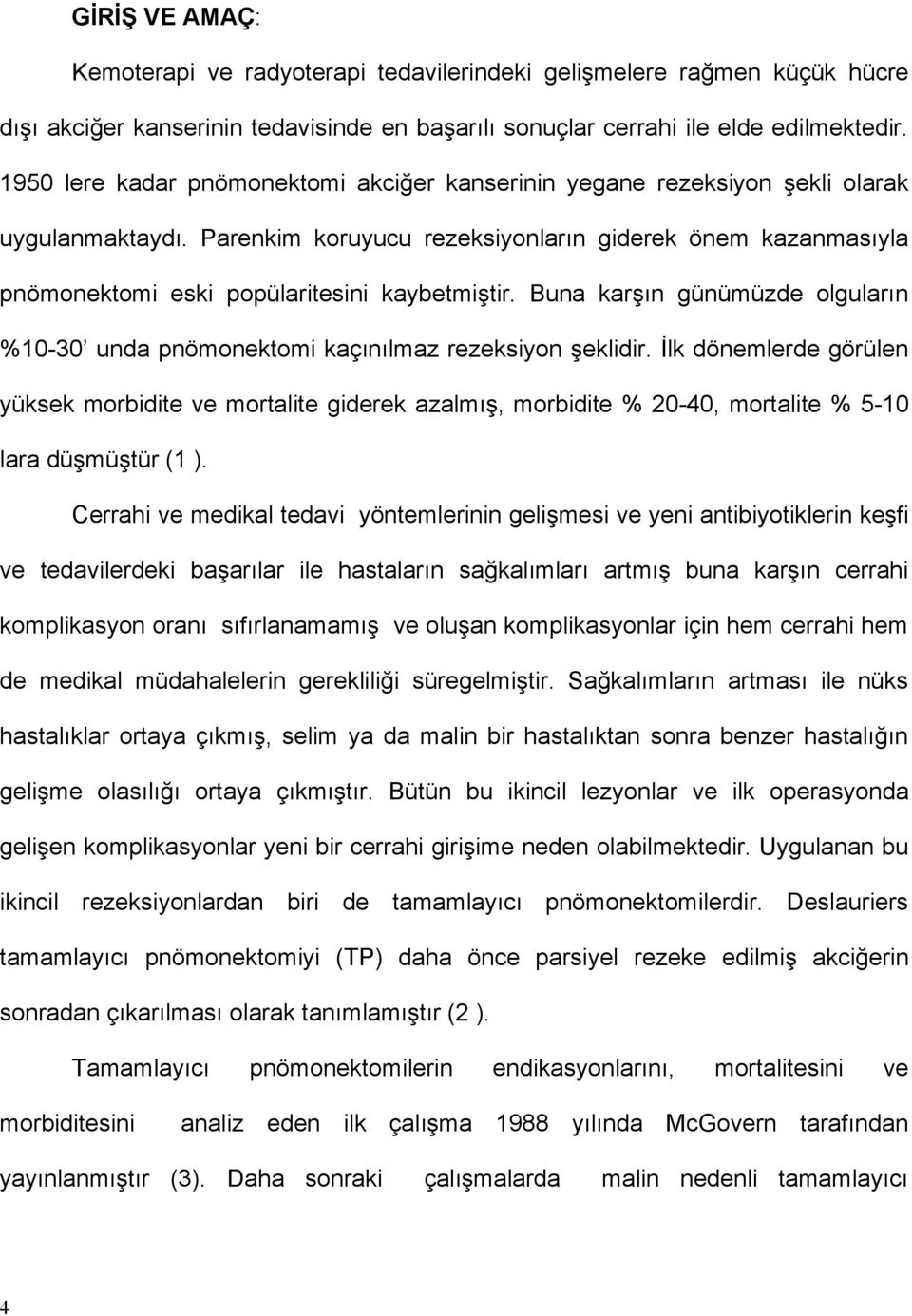 Parenkim koruyucu rezeksiyonların giderek önem kazanmasıyla pnömonektomi eski popülaritesini kaybetmiştir. Buna karşın günümüzde olguların %10-30 unda pnömonektomi kaçınılmaz rezeksiyon şeklidir.