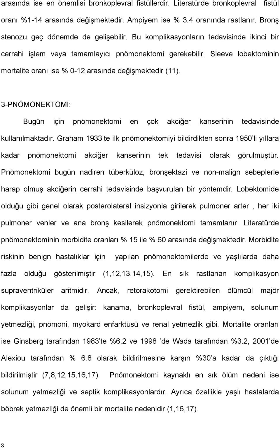 Sleeve lobektominin mortalite oranı ise % 0-12 arasında değişmektedir (11). 3-PNÖMONEKTOMİ: Bugün için pnömonektomi en çok akciğer kanserinin tedavisinde kullanılmaktadır.