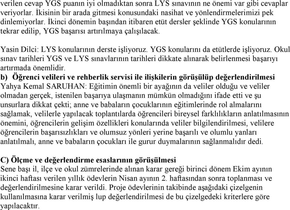 YGS konularını da etütlerde işliyoruz. Okul sınav tarihleri YGS ve LYS sınavlarının tarihleri dikkate alınarak belirlenmesi başarıyı artırmada önemlidir.