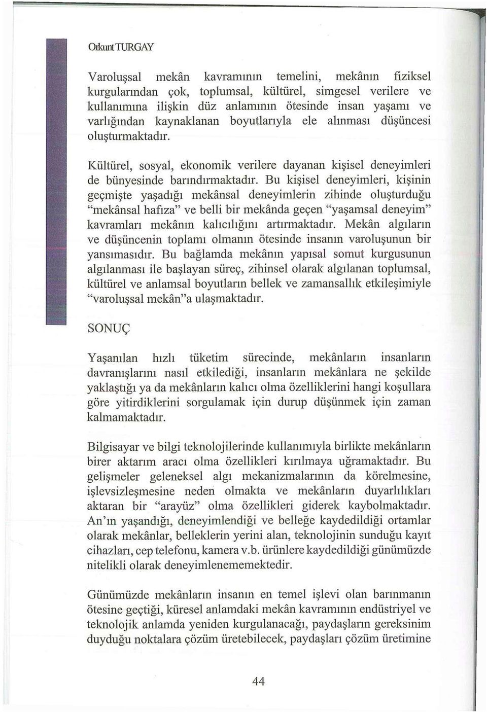 Bu kişisel deneyimleri, kişinin geçmişte yaşadığı mekânsal deneyimlerin zihinde oluşturduğu "mekânsal hafıza" ve belli bir mekânda geçen "yaşamsal deneyim" kavramları mekânın kalıcılığını