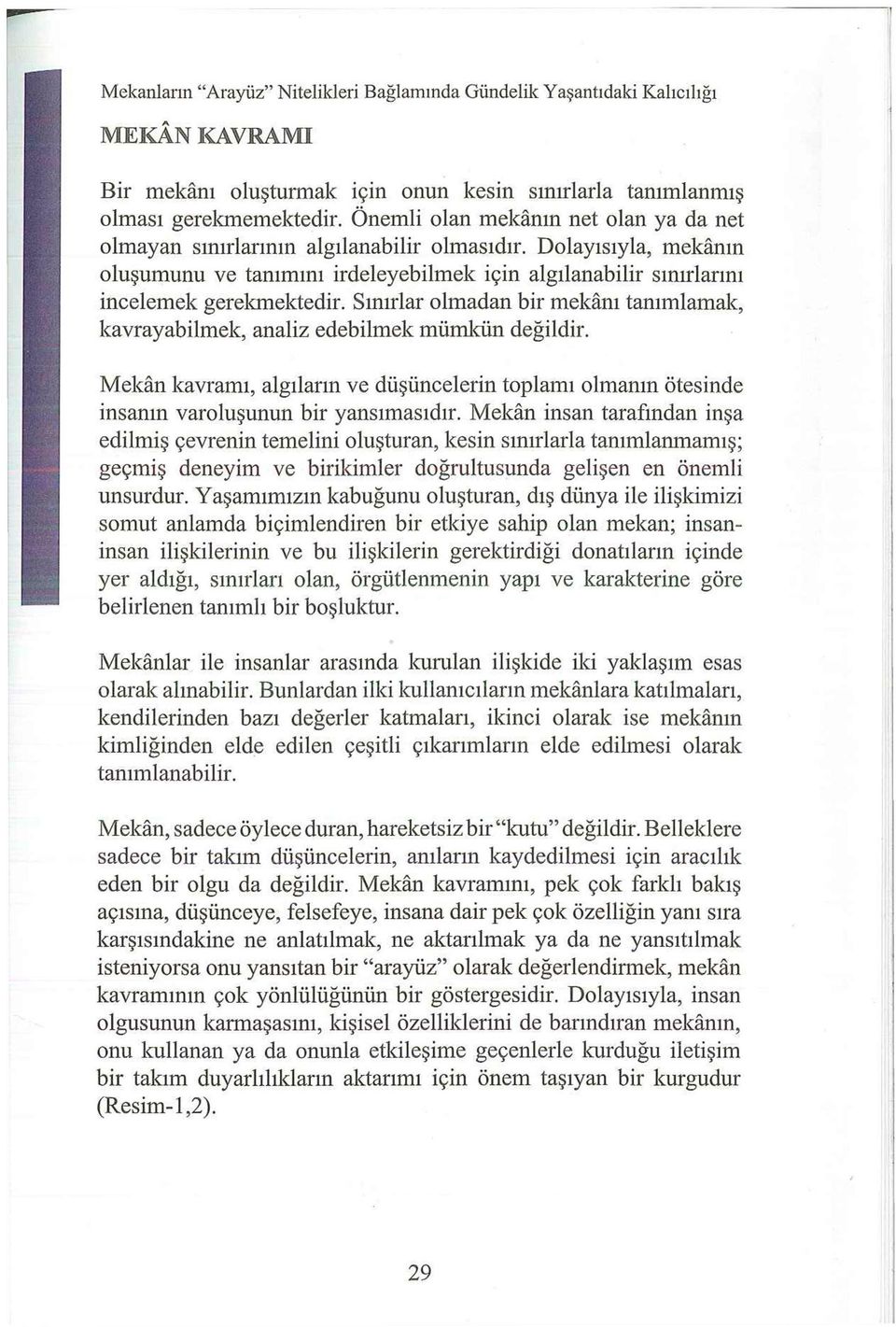 Sınırlar olmadan bir mekânı tanımlamak, kavrayabilmek, analiz edebilmek mümkün değildir. Mekân kavramı, algıların ve düşüncelerin toplamı olmanın ötesinde insanın varoluşunun bir yansımasıdır.