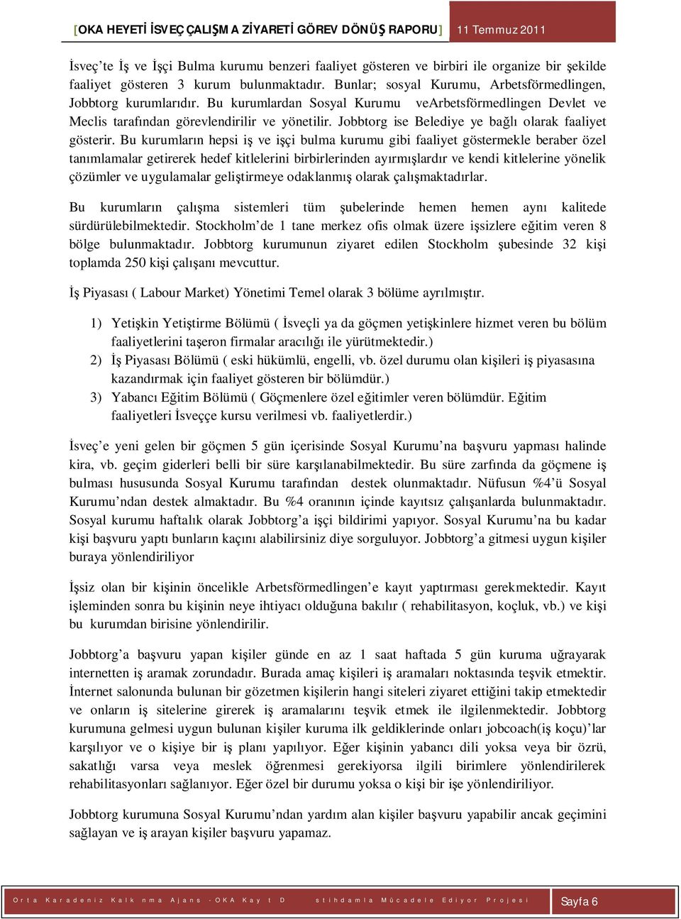 Bu kurumlar n hepsi i ve i çi bulma kurumu gibi faaliyet göstermekle beraber özel tan mlamalar getirerek hedef kitlelerini birbirlerinden ay rm lard r ve kendi kitlelerine yönelik çözümler ve