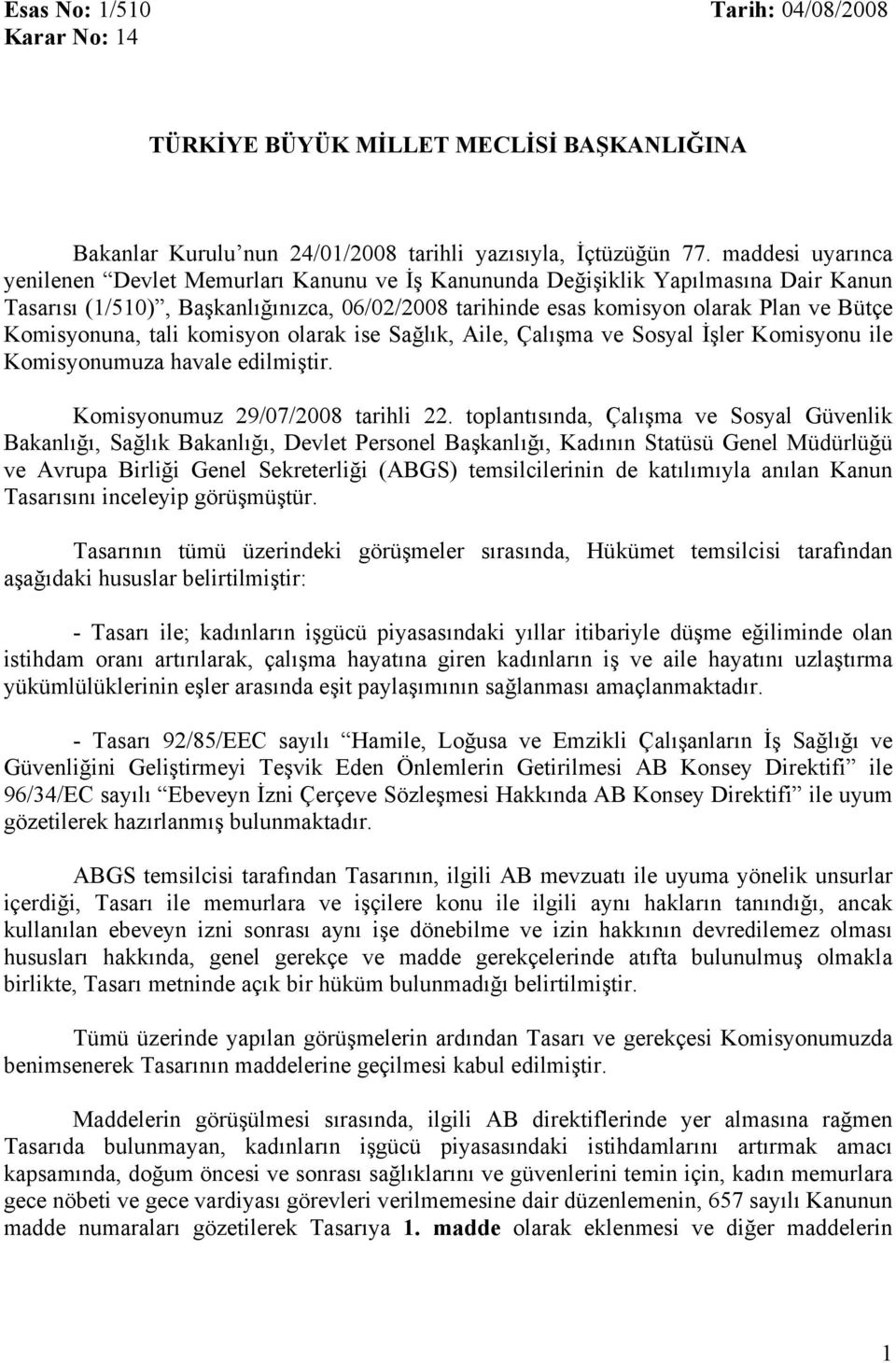 Komisyonuna, tali komisyon olarak ise Sağlık, Aile, Çalışma ve Sosyal İşler Komisyonu ile Komisyonumuza havale Komisyonumuz 29/07/2008 tarihli 22.