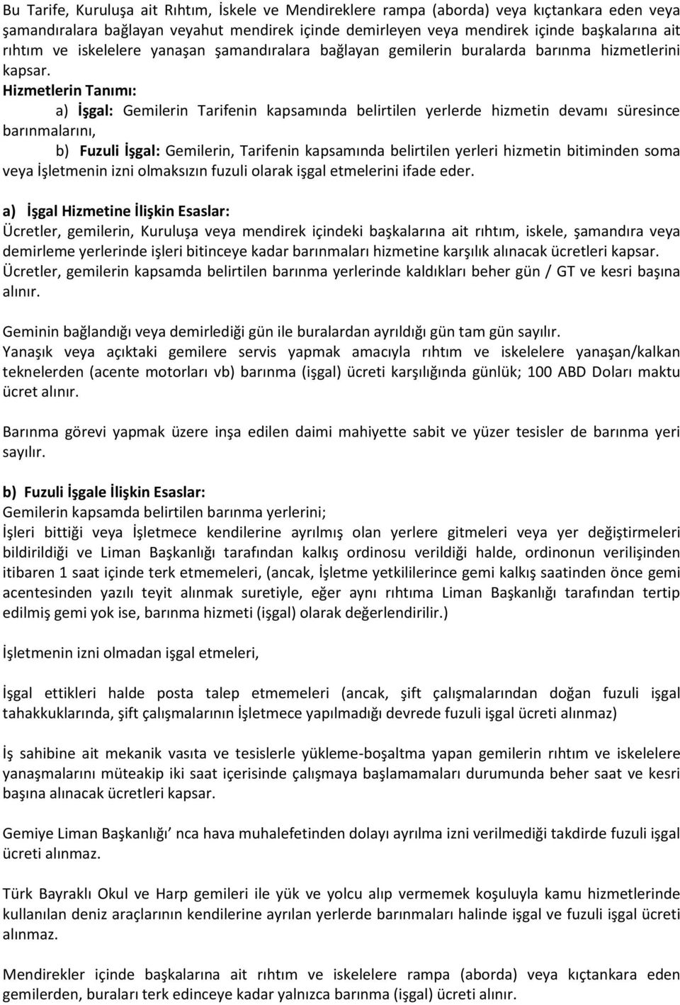 Hizmetlerin Tanımı: a) İşgal: n Tarifenin kapsamında belirtilen yerlerde hizmetin devamı süresince barınmalarını, b) Fuzuli İşgal: n, Tarifenin kapsamında belirtilen yerleri hizmetin bitiminden soma